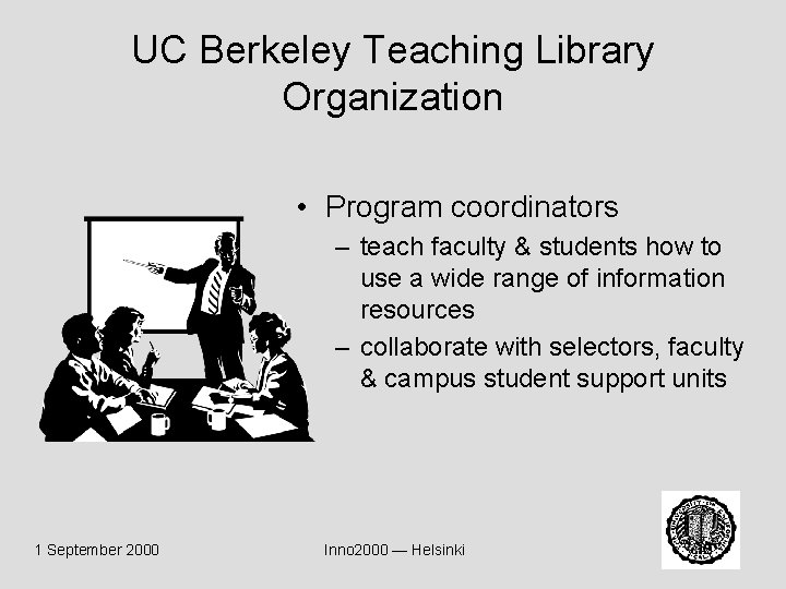 UC Berkeley Teaching Library Organization • Program coordinators – teach faculty & students how