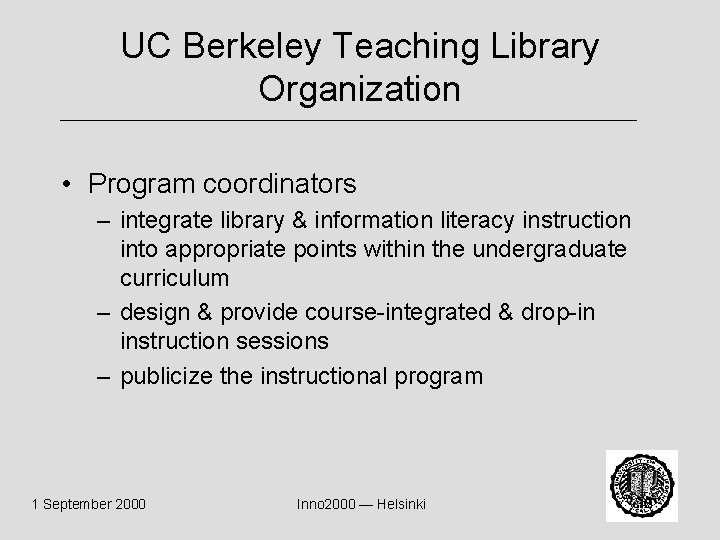 UC Berkeley Teaching Library Organization • Program coordinators – integrate library & information literacy