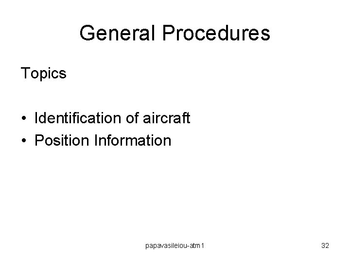 General Procedures Topics • Identification of aircraft • Position Information papavasileiou-atm 1 32 