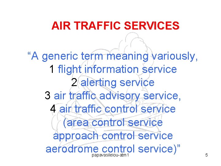 AIR TRAFFIC SERVICES “A generic term meaning variously, 1 flight information service 2 alerting