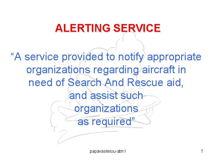 ALERTING SERVICE “A service provided to notify appropriate organizations regarding aircraft in need of