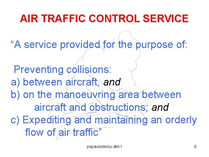 AIR TRAFFIC CONTROL SERVICE “A service provided for the purpose of: Preventing collisions: a)