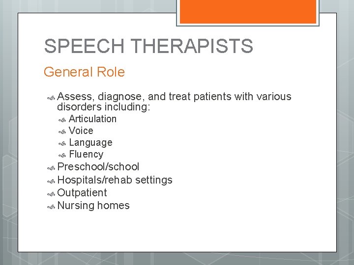 SPEECH THERAPISTS General Role Assess, diagnose, and treat patients with various disorders including: Articulation