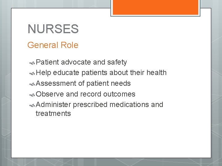 NURSES General Role Patient advocate and safety Help educate patients about their health Assessment
