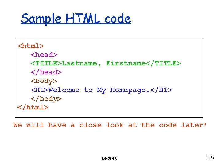 Sample HTML code <html> <head> <TITLE>Lastname, Firstname</TITLE> </head> <body> <H 1>Welcome to My Homepage.