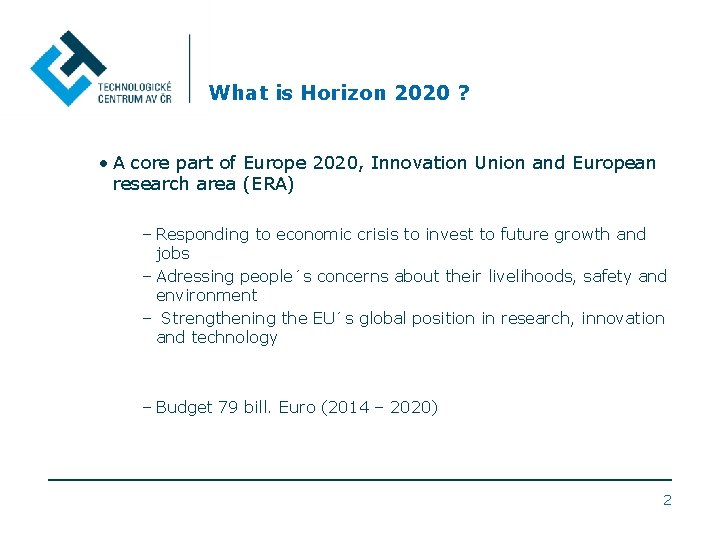 What is Horizon 2020 ? • A core part of Europe 2020, Innovation Union