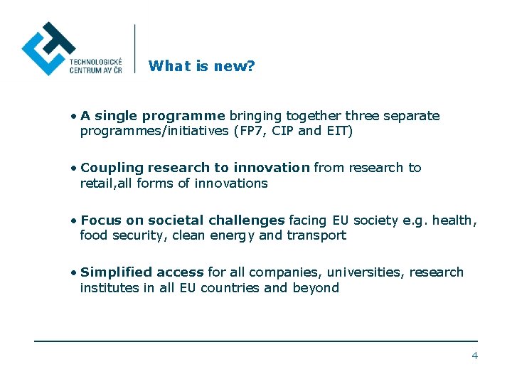 What is new? • A single programme bringing together three separate programmes/initiatives (FP 7,