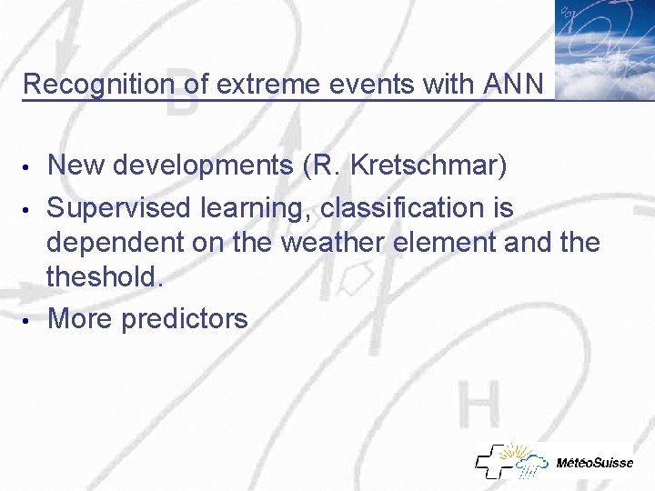 Recognition of extreme events with ANN • • • New developments (R. Kretschmar) Supervised