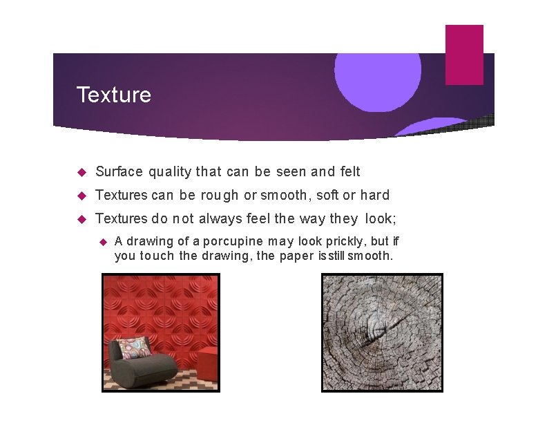 Texture Surface quality that can be seen and felt Textures can be rough or