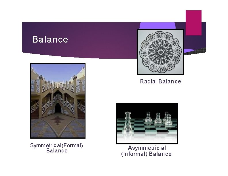 Balance Radial Balance Symmetric al(Formal) Balance Asymmetric al (Informal) Balance 