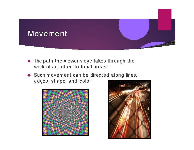 Movement The path the viewer’s eye takes through the work of art, often to