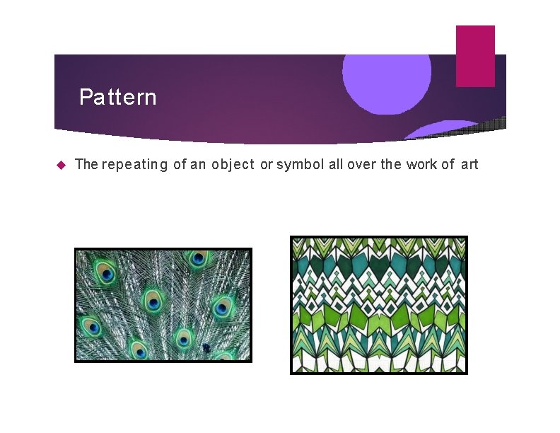 Pattern The repeating of an object or symbol all over the work of art