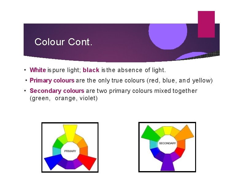 Colour Cont. • White is pure light; black is the absence of light. •