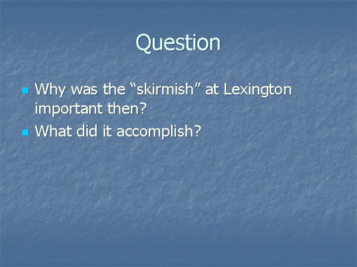 Question n n Why was the “skirmish” at Lexington important then? What did it