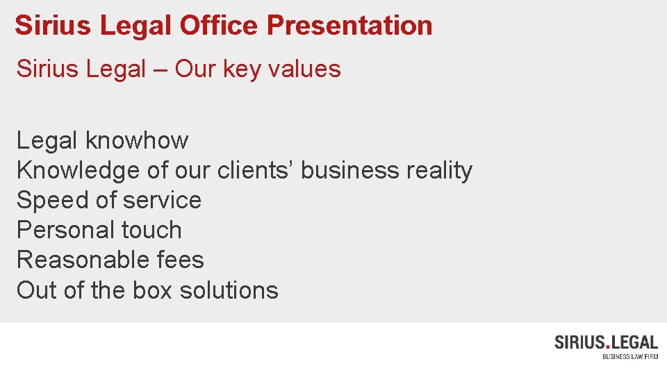 Sirius Legal Office Presentation Sirius Legal – Our key values Legal knowhow Knowledge of