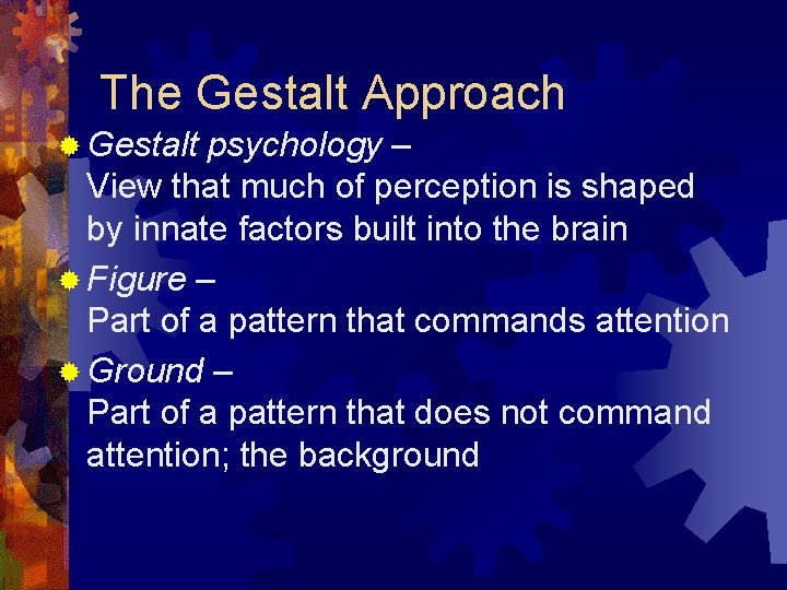 The Gestalt Approach ® Gestalt psychology – View that much of perception is shaped
