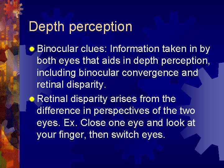 Depth perception ® Binocular clues: Information taken in by both eyes that aids in
