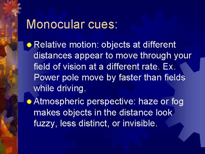 Monocular cues: ® Relative motion: objects at different distances appear to move through your