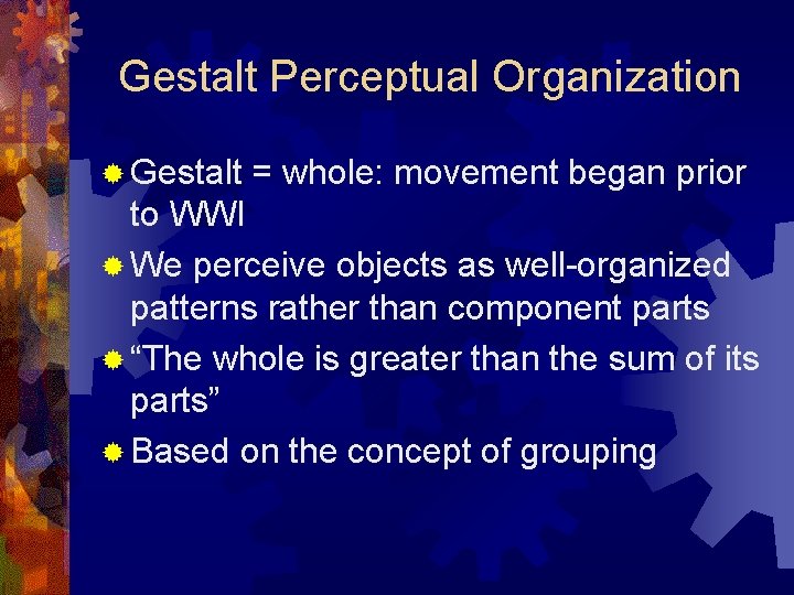 Gestalt Perceptual Organization ® Gestalt = whole: movement began prior to WWI ® We
