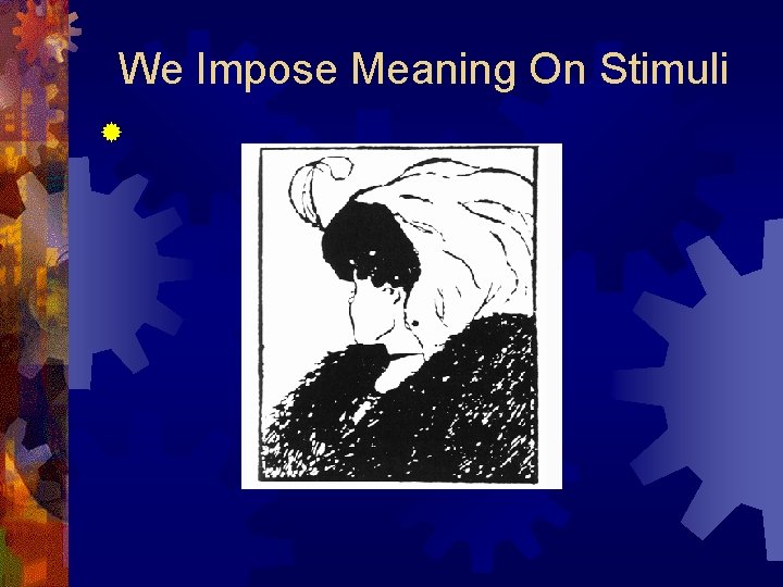 We Impose Meaning On Stimuli ® 