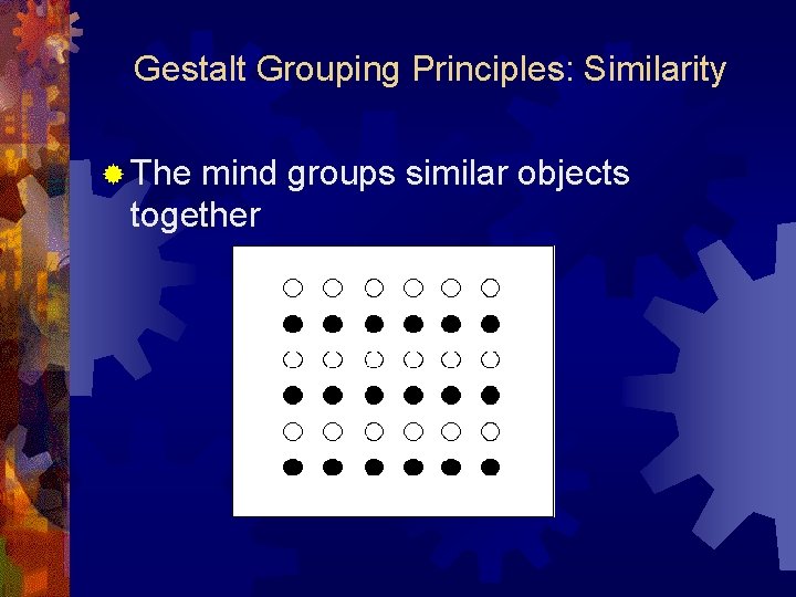 Gestalt Grouping Principles: Similarity ® The mind groups similar objects together 