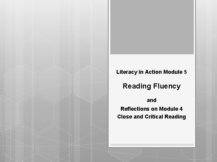 Literacy in Action Module 5 Reading Fluency and Reflections on Module 4 Close and