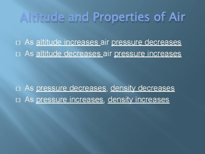 Altitude and Properties of Air � � As altitude increases air pressure decreases As
