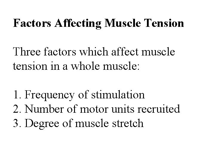 Factors Affecting Muscle Tension Three factors which affect muscle tension in a whole muscle: Factors Affecting Muscle Tension Three factors which affect muscle tension in a whole muscle: