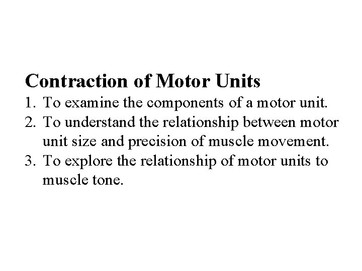 Contraction of Motor Units 1. To examine the components of a motor unit. 2. Contraction of Motor Units 1. To examine the components of a motor unit. 2.