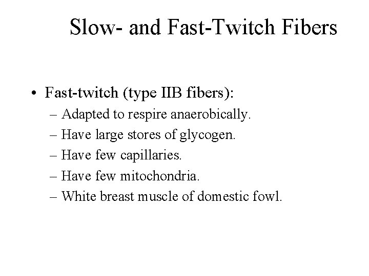 Slow- and Fast-Twitch Fibers • Fast-twitch (type IIB fibers): – Adapted to respire anaerobically. Slow- and Fast-Twitch Fibers • Fast-twitch (type IIB fibers): – Adapted to respire anaerobically.