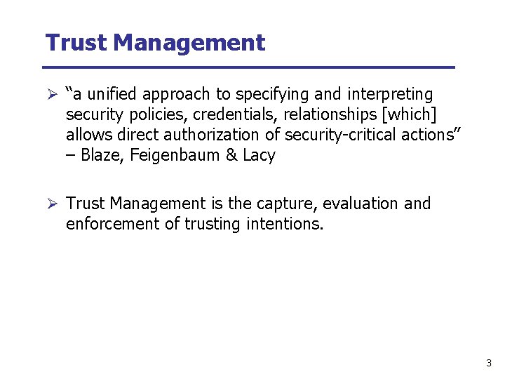 Trust Management Ø “a unified approach to specifying and interpreting security policies, credentials, relationships