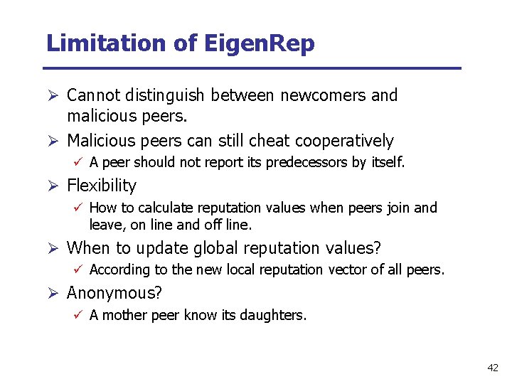 Limitation of Eigen. Rep Ø Cannot distinguish between newcomers and malicious peers. Ø Malicious