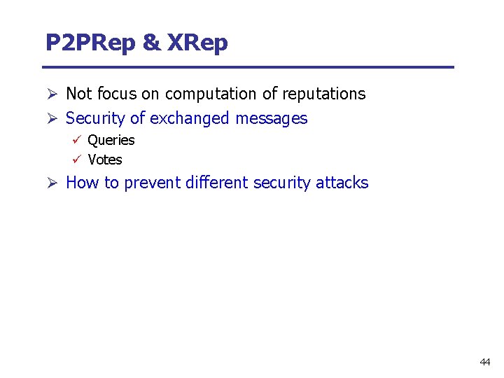 P 2 PRep & XRep Ø Not focus on computation of reputations Ø Security