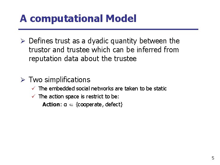 A computational Model Ø Defines trust as a dyadic quantity between the trustor and