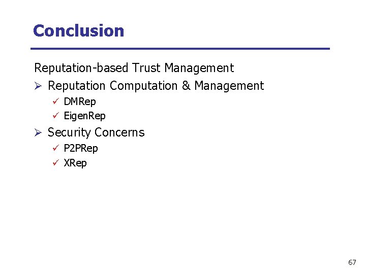 Conclusion Reputation-based Trust Management Ø Reputation Computation & Management ü DMRep ü Eigen. Rep