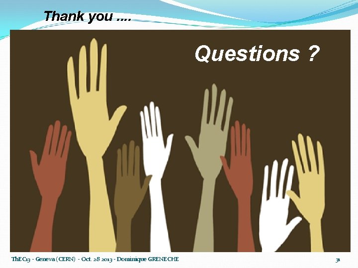 Thank you. . Questions ? Th. EC 13 - Geneva (CERN) - Oct. 28