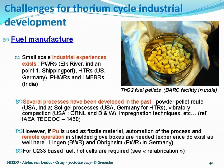 Challenges for thorium cycle industrial development Fuel manufacture Small scale industrial experiences exists :