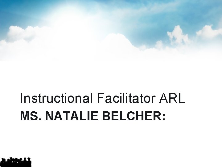 Instructional Facilitator ARL MS. NATALIE BELCHER: 