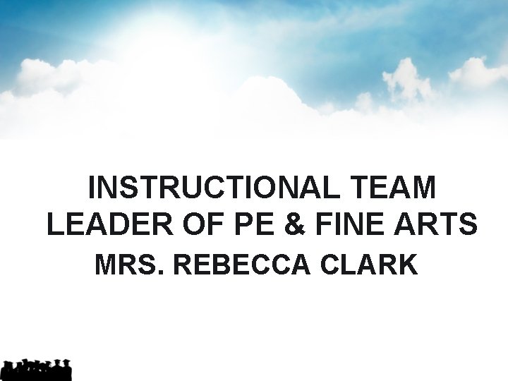 INSTRUCTIONAL TEAM LEADER OF PE & FINE ARTS MRS. REBECCA CLARK 