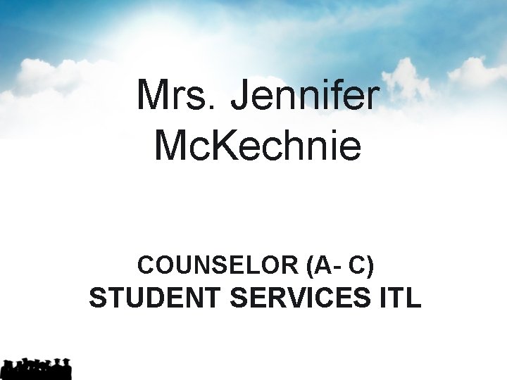 Mrs. Jennifer Mc. Kechnie COUNSELOR (A- C) STUDENT SERVICES ITL 
