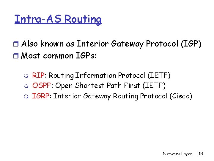 Intra-AS Routing r Also known as Interior Gateway Protocol (IGP) r Most common IGPs: