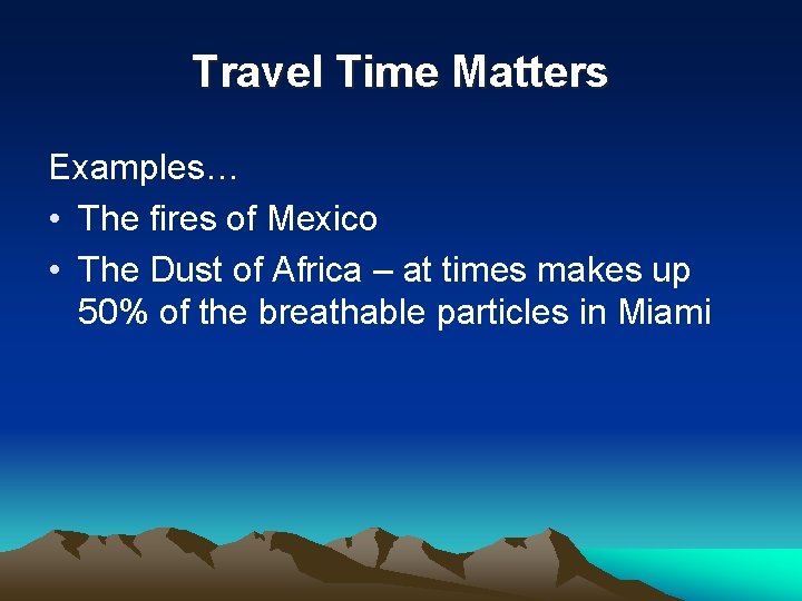 Travel Time Matters Examples… • The fires of Mexico • The Dust of Africa