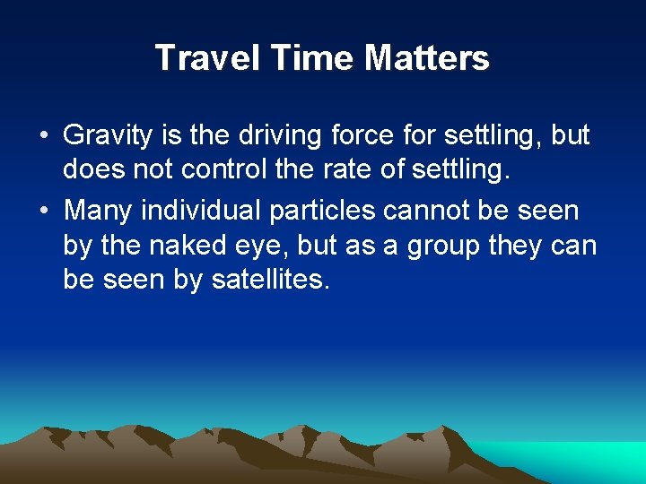 Travel Time Matters • Gravity is the driving force for settling, but does not