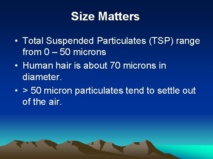 Size Matters • Total Suspended Particulates (TSP) range from 0 – 50 microns •