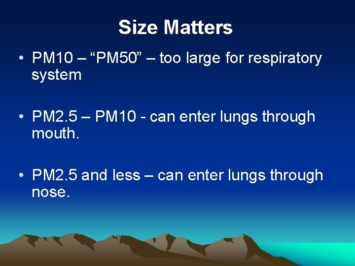 Size Matters • PM 10 – “PM 50” – too large for respiratory system