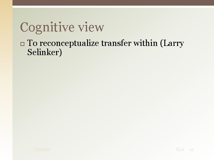Cognitive view To reconceptualize transfer within (Larry Selinker) 2020/9/29 SLA 12 