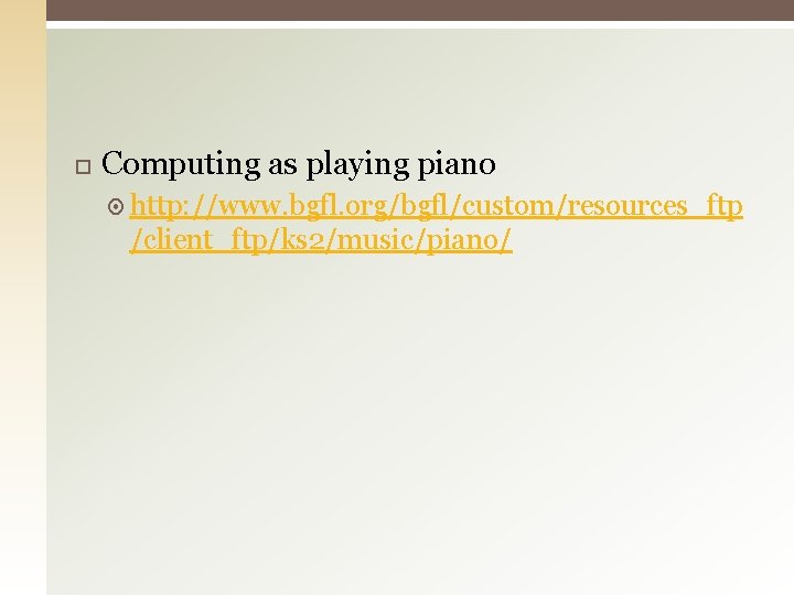  Computing as playing piano http: //www. bgfl. org/bgfl/custom/resources_ftp /client_ftp/ks 2/music/piano/ 