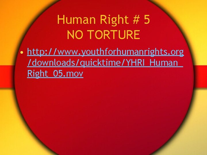 Human Right # 5 NO TORTURE • http: //www. youthforhumanrights. org /downloads/quicktime/YHRI_Human_ Right_05. mov