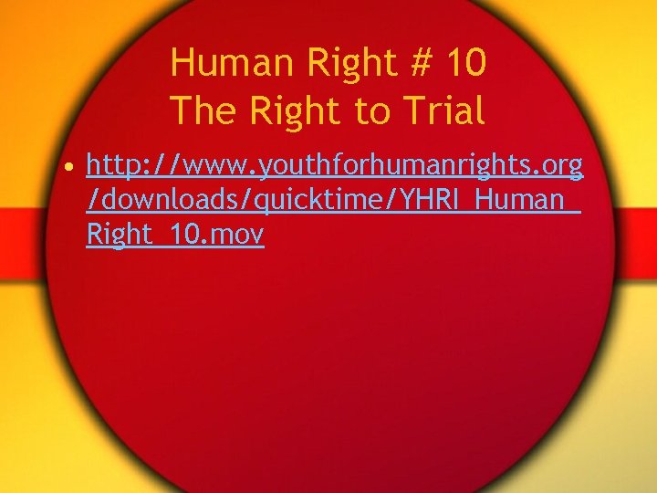 Human Right # 10 The Right to Trial • http: //www. youthforhumanrights. org /downloads/quicktime/YHRI_Human_