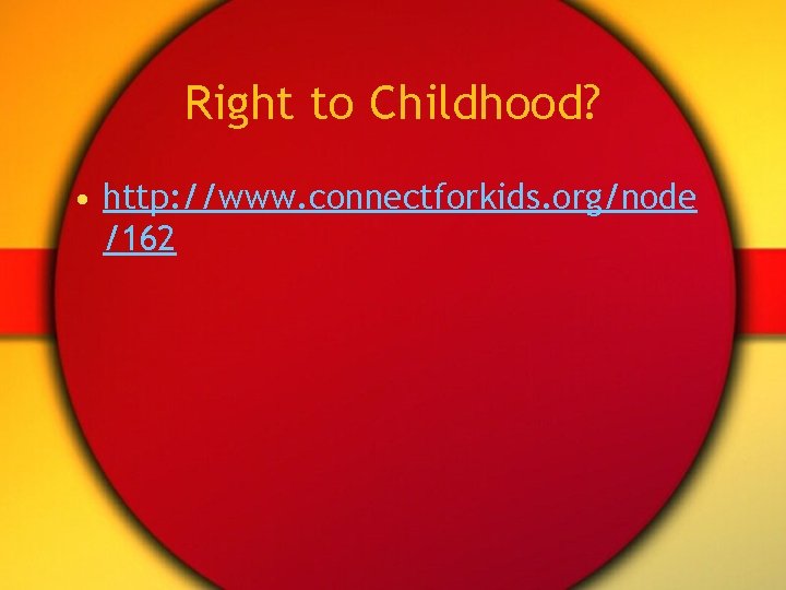 Right to Childhood? • http: //www. connectforkids. org/node /162 